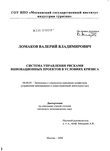 Система управления рисками инновационных проектов в условиях кризиса Ломаков Валерий Владимирович Система управления рисками инновационных проектов в условиях кризиса